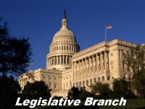 Legislative Branch Legislative Branch Purpose create laws Powers