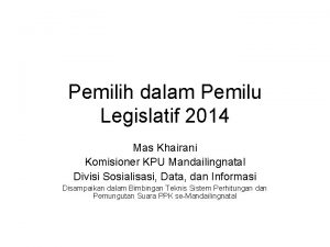 Pemilih dalam Pemilu Legislatif 2014 Mas Khairani Komisioner