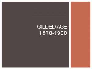 GILDED AGE 1870 1900 GILDED AGE Gilded Age
