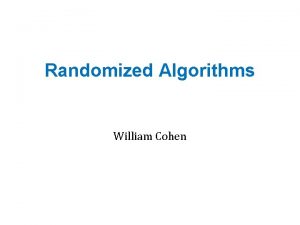 Randomized Algorithms William Cohen Outline Randomized methods SGD