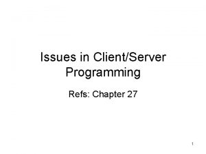 Issues in ClientServer Programming Refs Chapter 27 1