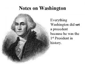 Notes on Washington Everything Washington did set a