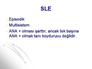 SLE Episodik Multisistem ANA olmas arttr ancak tek