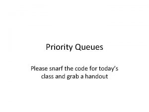 Priority Queues Please snarf the code for todays
