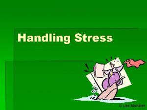 Handling Stress Lisa Michalek Stress A physical social