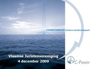 Vlaamse Juristenvereniging 4 december 2009 Thorntonbank project HISTORIEK