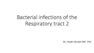 Bacterial infections of the Respiratory tract 2 By