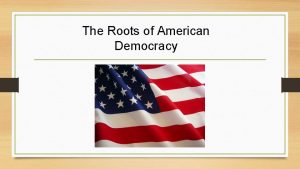 The Roots of American Democracy What is democracy