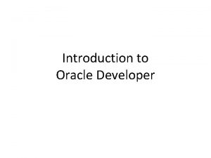 Introduction to Oracle Developer Oracle Developer Oracle Developer