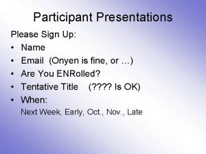 Participant Presentations Please Sign Up Name Email Onyen