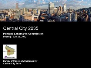 Central City 2035 Portland Landmarks Commission Briefing July