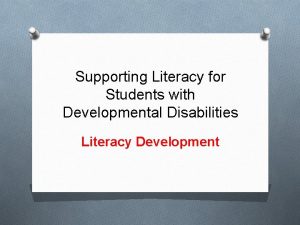 Supporting Literacy for Students with Developmental Disabilities Literacy