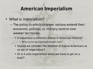 American Imperialism What is Imperialism The policy in