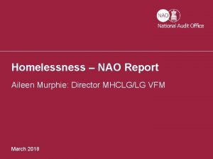 Homelessness NAO Report Aileen Murphie Director MHCLGLG VFM