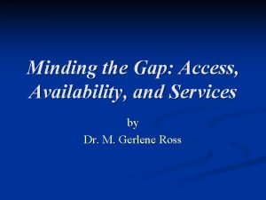 Minding the Gap Access Availability and Services by