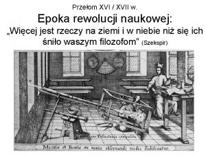 Przeom XVI XVII w Epoka rewolucji naukowej Wicej