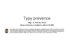Typy prevence Mgr A Peina Ph D stav