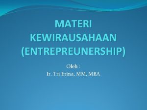 MATERI KEWIRAUSAHAAN ENTREPREUNERSHIP Oleh Ir Tri Erina MM