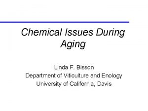 Chemical Issues During Aging Linda F Bisson Department