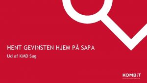 HENT GEVINSTEN HJEM P SAPA Ud af KMD HENT GEVINSTEN HJEM P SAPA Ud af KMD