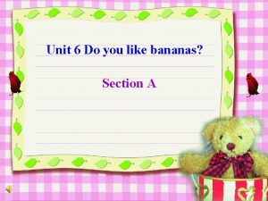 Unit 6 Do you like bananas Section A