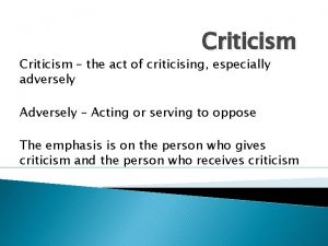 Criticism the act of criticising especially adversely Adversely