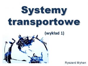 Systemy transportowe wykad 1 Ryszard Myhan System transportowy