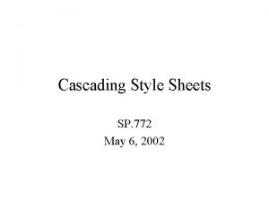 Cascading Style Sheets SP 772 May 6 2002