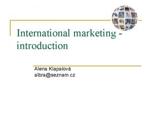 International marketing introduction Alena Klapalov albraseznam cz AGENDA