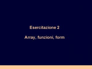 Esercitazione 2 Array funzioni form Esercizio 2 1