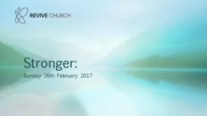 Stronger Sunday 26 th February 2017 Stronger In
