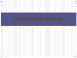 Archetypes in Literature Archetype an original model of
