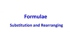 Formulae Substitution and Rearranging Formulae Substituting into Formulae