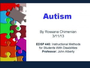 Autism By Rossana Chimenian 31113 EDSP 440 Instructional