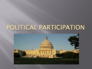 POLITICAL PARTICIPATION Political Parties A political party is