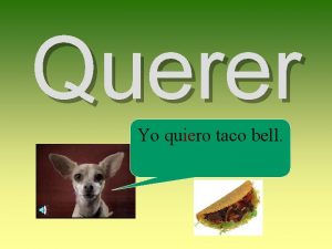 Querer Yo quiero taco bell Yo quiero T