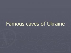 Famous caves of Ukraine Caves of Ukraine There