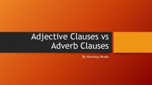 Adjective Clauses vs Adverb Clauses By Veronica Nivelo