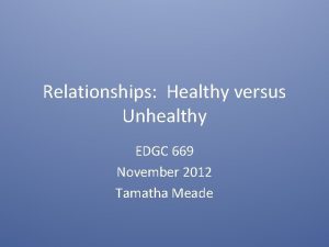 Relationships Healthy versus Unhealthy EDGC 669 November 2012