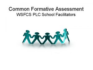 Common Formative Assessment WSFCS PLC School Facilitators PLCs