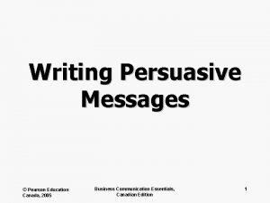 Writing Persuasive Messages Pearson Education Canada 2005 Business