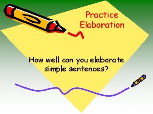 Practice Elaboration How well can you elaborate simple