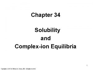 Chapter 34 Solubility and Complexion Equilibria 1 Copyright