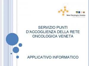 SERVIZIO PUNTI DACCOGLIENZA DELLA RETE ONCOLOGICA VENETA APPLICATIVO