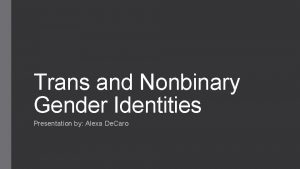 Trans and Nonbinary Gender Identities Presentation by Alexa
