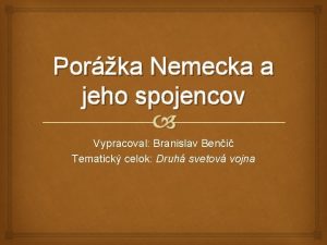 Porka Nemecka a jeho spojencov Vypracoval Branislav Beni