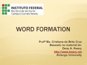 WORD FORMATION Prof Me Cristiane de Brito Cruz