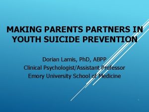 MAKING PARENTS PARTNERS IN YOUTH SUICIDE PREVENTION Dorian