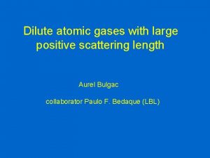 Dilute atomic gases with large positive scattering length