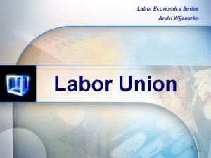 Labor Economics Series Andri Wijanarko Labor Union 1